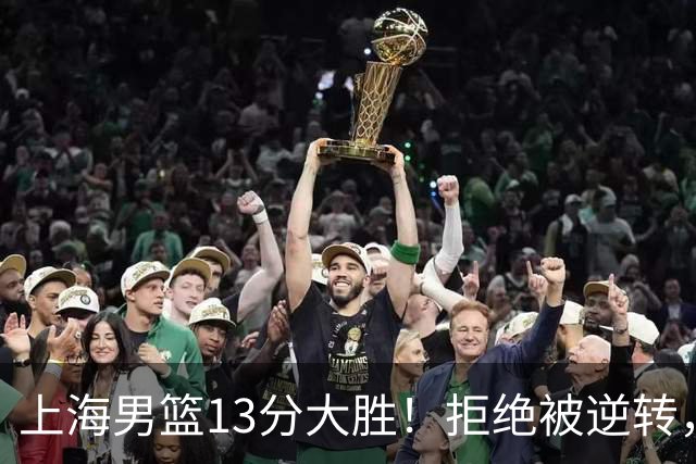 上海男篮13分大胜！拒绝被逆转，张镇麟大爆发，古德温14助攻